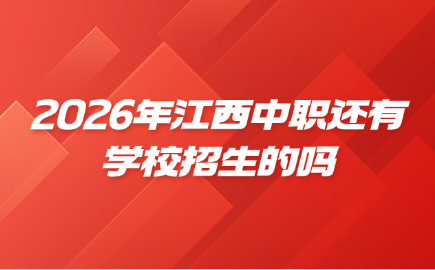 2026年江西中职还有学校招生的吗